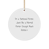 Funny Porter Gifts from Friends and Family, 'I'm A Tattooed Porter. Just Like A Normal Porter Except Much Hotter.' Circle Ornament for Christmas - Image 1
